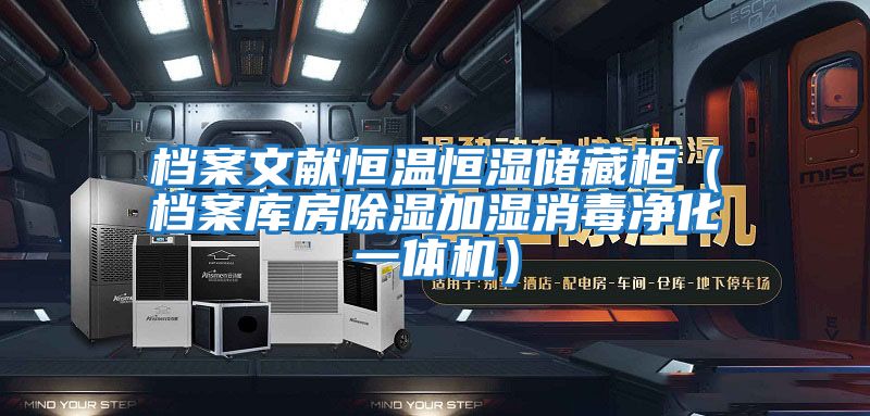 檔案文獻(xiàn)恒溫恒濕儲(chǔ)藏柜(檔案庫(kù)房除濕加濕消毒凈化一體機(jī))