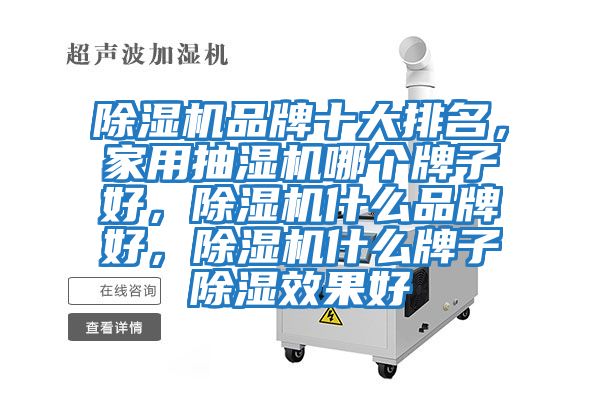 除濕機品牌十大排名，家用抽濕機哪個牌子好，除濕機什么品牌好，除濕機什么牌子除濕效果好