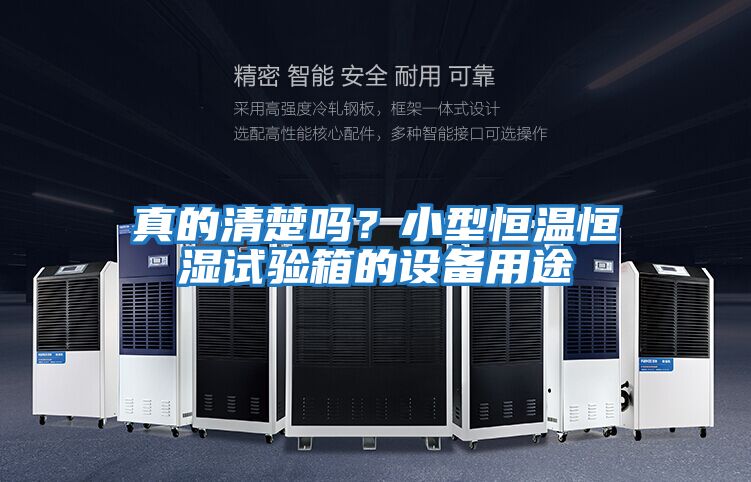 真的清楚嗎？小型恒溫恒濕試驗箱的設(shè)備用途