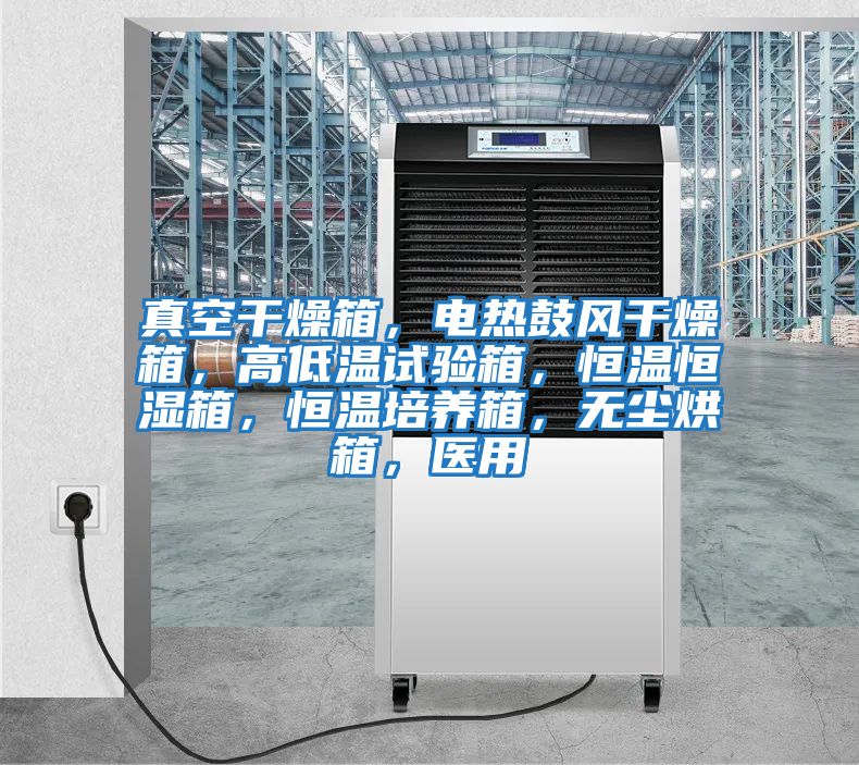真空干燥箱，電熱鼓風干燥箱，高低溫試驗箱，恒溫恒濕箱，恒溫培養(yǎng)箱，無塵烘箱，醫(yī)用