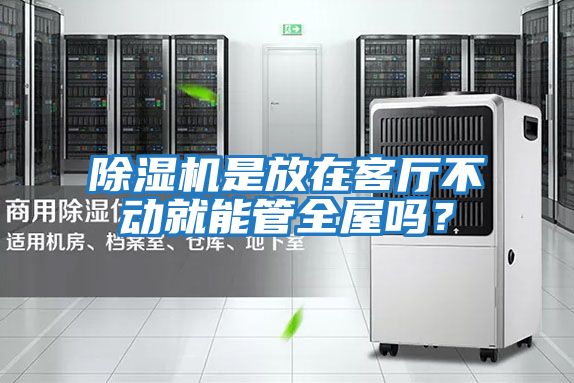 除濕機(jī)是放在客廳不動(dòng)就能管全屋嗎？