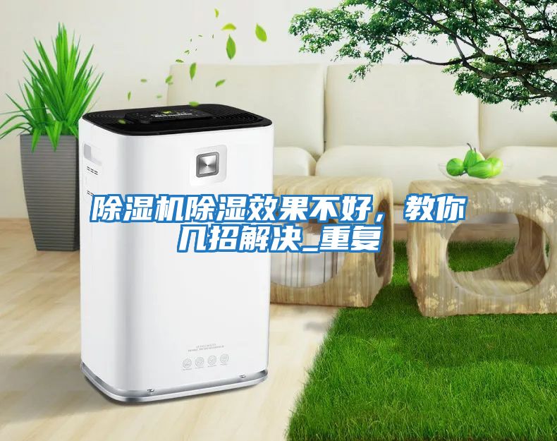 除濕機除濕效果不好，教你幾招解決_重復(fù)