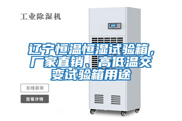 遼寧恒溫恒濕試驗箱，廠家直銷、高低溫交變試驗箱用途